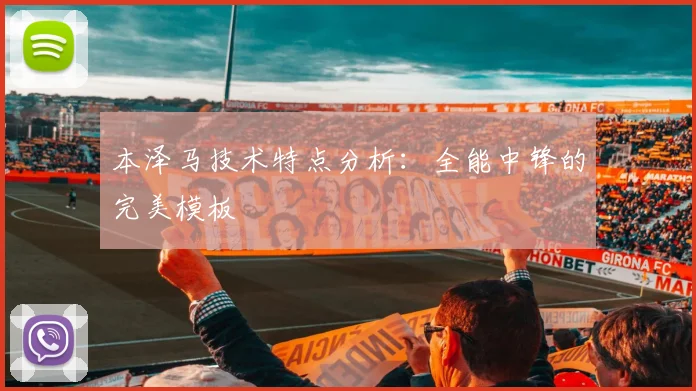 本泽马技术特点分析:全能中锋的完美模板